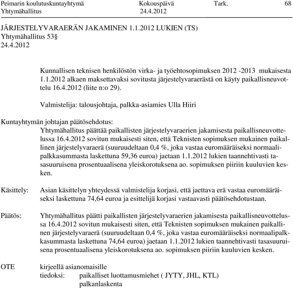 Valmistelija: talousjohtaja, palkka-asiamies Ulla Hiiri Kuntayhtymän johtajan päätösehdotus: Yhtymähallitus päättää paikallisten järjestelyvaraerien jakamisesta paikallisneuvottelussa 16.4.