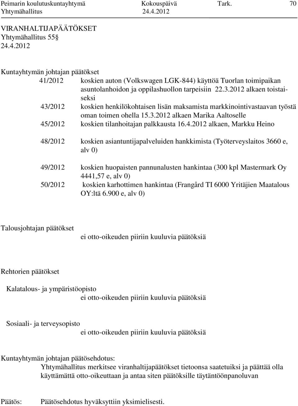 2012 alkaen toistaiseksi 43/2012 koskien henkilökohtaisen lisän maksamista markkinointivastaavan työstä oman toimen ohella 15.3.2012 alkaen Marika Aaltoselle 45/2012 koskien tilanhoitajan palkkausta 16.