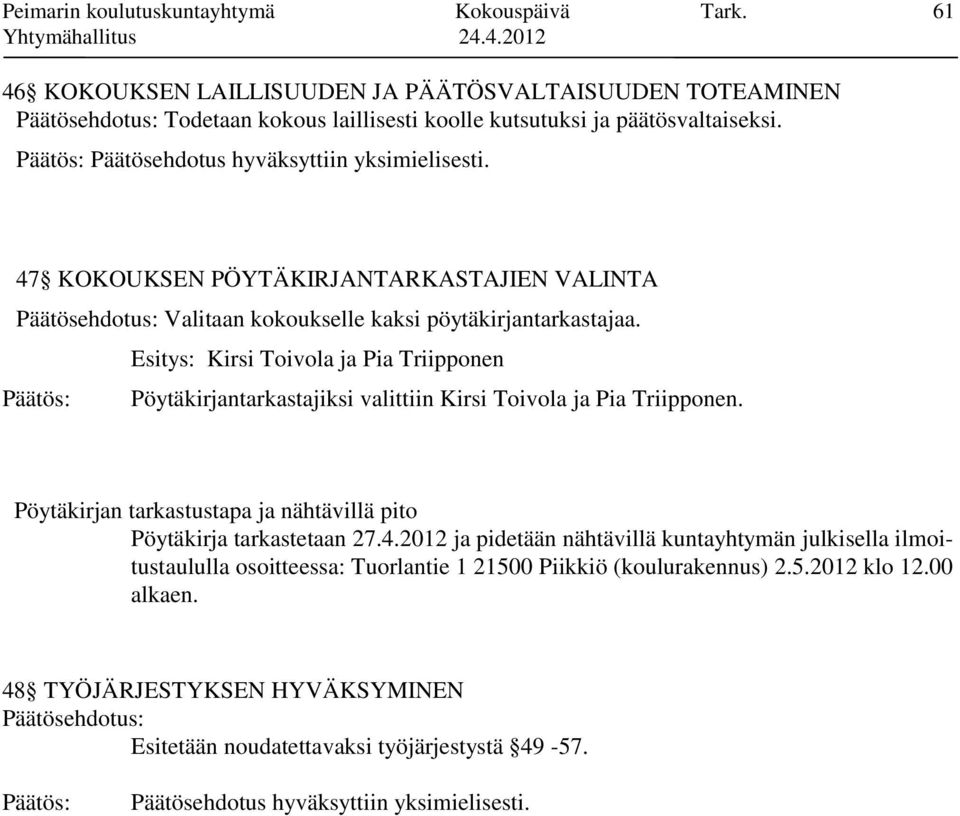 Esitys: Kirsi Toivola ja Pia Triipponen Pöytäkirjantarkastajiksi valittiin Kirsi Toivola ja Pia Triipponen. Pöytäkirjan tarkastustapa ja nähtävillä pito Pöytäkirja tarkastetaan 27.4.