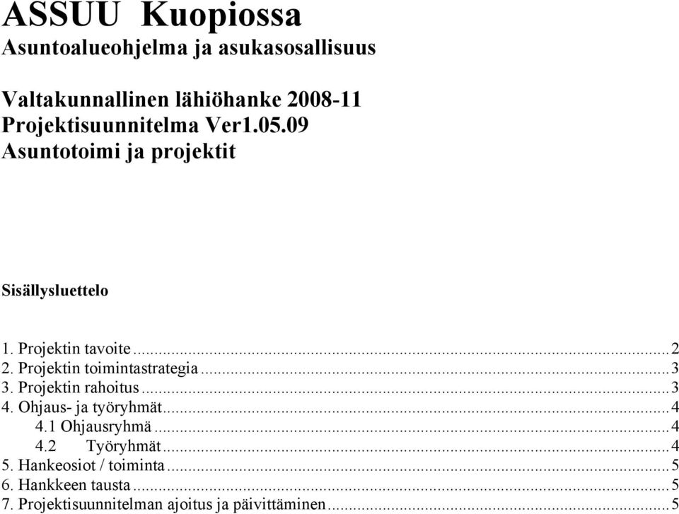 Projektin toimintastrategia...3 3. Projektin rahoitus...3 4. Ohjaus- ja työryhmät...4 4.1 Ohjausryhmä.