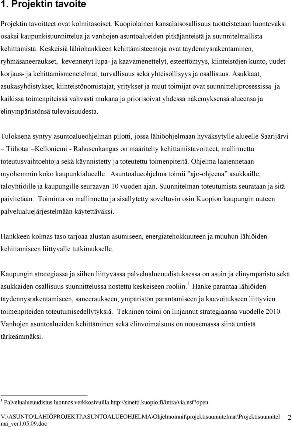 Keskeisiä lähiöhankkeen kehittämisteemoja ovat täydennysrakentaminen, ryhmäsaneeraukset, kevennetyt lupa- ja kaavamenettelyt, esteettömyys, kiinteistöjen kunto, uudet korjaus- ja