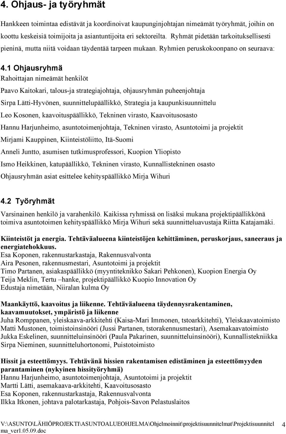 1 Ohjausryhmä Rahoittajan nimeämät henkilöt Paavo Kaitokari, talous-ja strategiajohtaja, ohjausryhmän puheenjohtaja Sirpa Lätti-Hyvönen, suunnittelupäällikkö, Strategia ja kaupunkisuunnittelu Leo