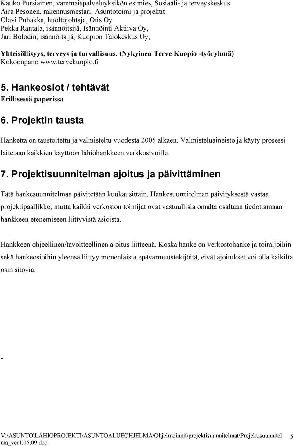 Hankeosiot / tehtävät Erillisessä paperissa 6. Projektin tausta Hanketta on taustoitettu ja valmisteltu vuodesta 2005 alkaen.