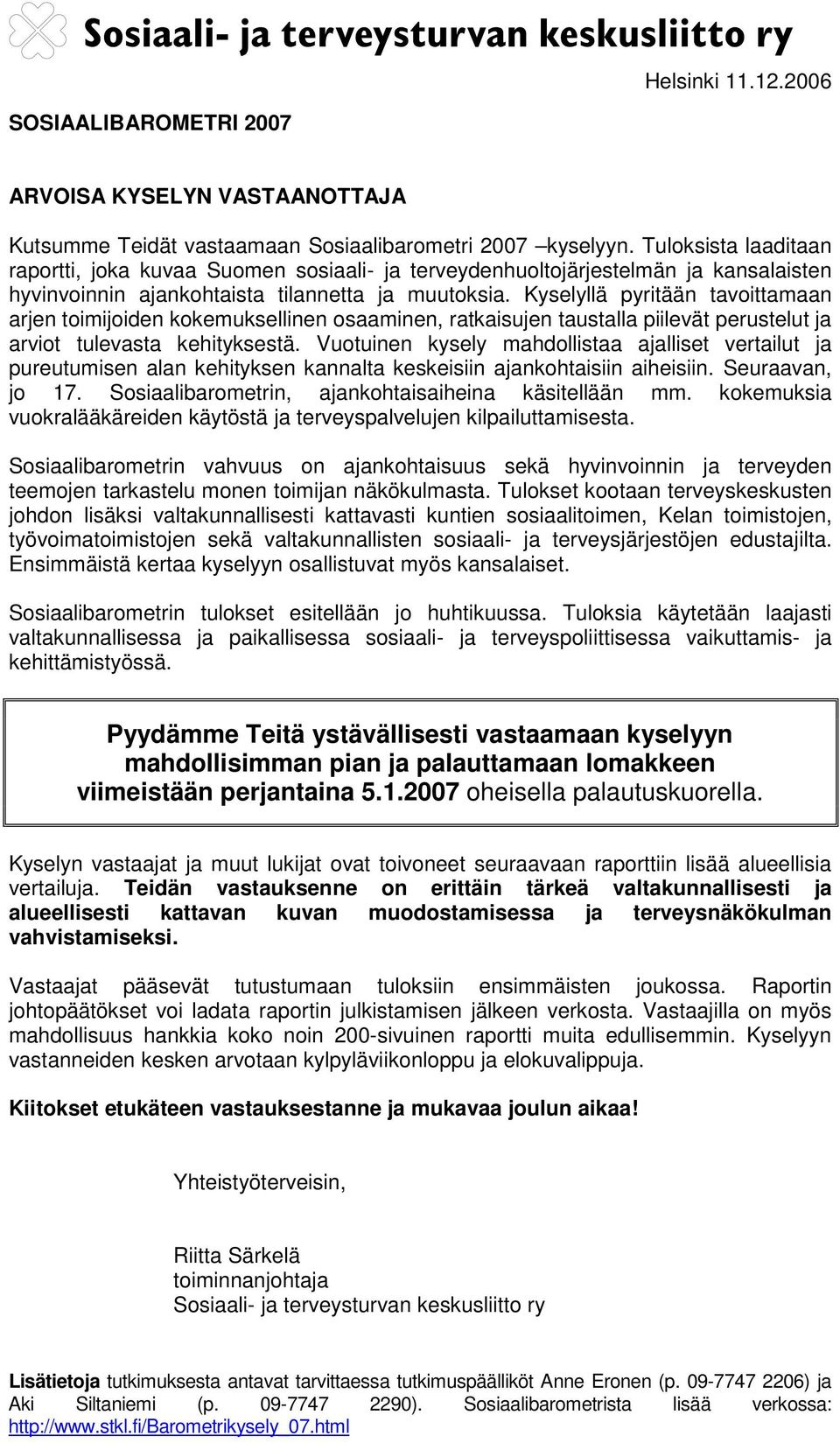 Kyselyllä pyritään tavoittamaan arjen toimijoiden kokemuksellinen osaaminen, ratkaisujen taustalla piilevät perustelut ja arviot tulevasta kehityksestä.