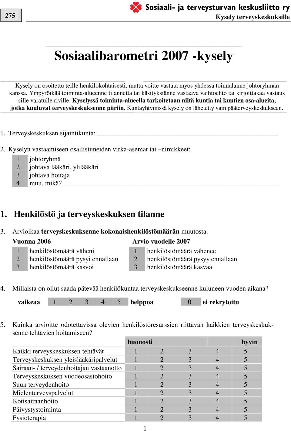 Kyselyssä toiminta-alueella tarkoitetaan niitä kuntia tai kuntien osa-alueita, jotka kuuluvat terveyskeskuksenne piiriin. Kuntayhtymissä kysely on lähetetty vain pääterveyskeskukseen.