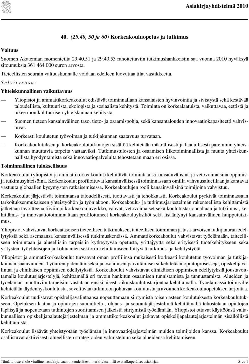 S e l v i t y s o s a : Yhteiskunnallinen vaikuttavuus Yliopistot ja ammattikorkeakoulut edistävät toiminnallaan kansalaisten hyvinvointia ja sivistystä sekä kestävää taloudellista, kulttuurista,