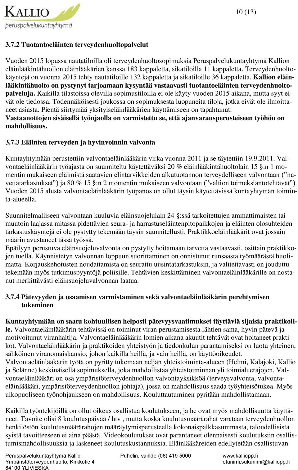 sikatiloilla 11 kappaletta. Terveydenhuoltokäyntejä on vuonna 2015 tehty nautatiloille 132 kappaletta ja sikatiloille 36 kappaletta.