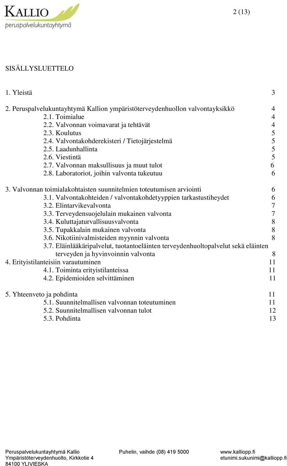 1. Valvontakohteiden / valvontakohdetyyppien tarkastustiheydet 6 3.2. Elintarvikevalvonta 7 3.3. Terveydensuojelulain mukainen valvonta 7 3.4. Kuluttajaturvallisuusvalvonta 8 3.5.