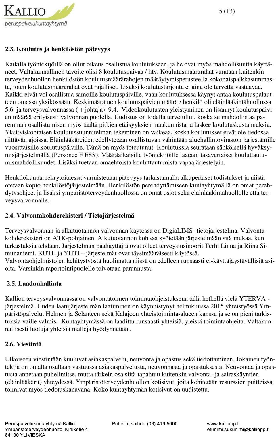 Koulutusmäärärahat varataan kuitenkin terveydenhuollon henkilöstön koulutusmäärärahojen määräytymisperusteella kokonaispalkkasummasta, joten koulutusmäärärahat ovat rajalliset.