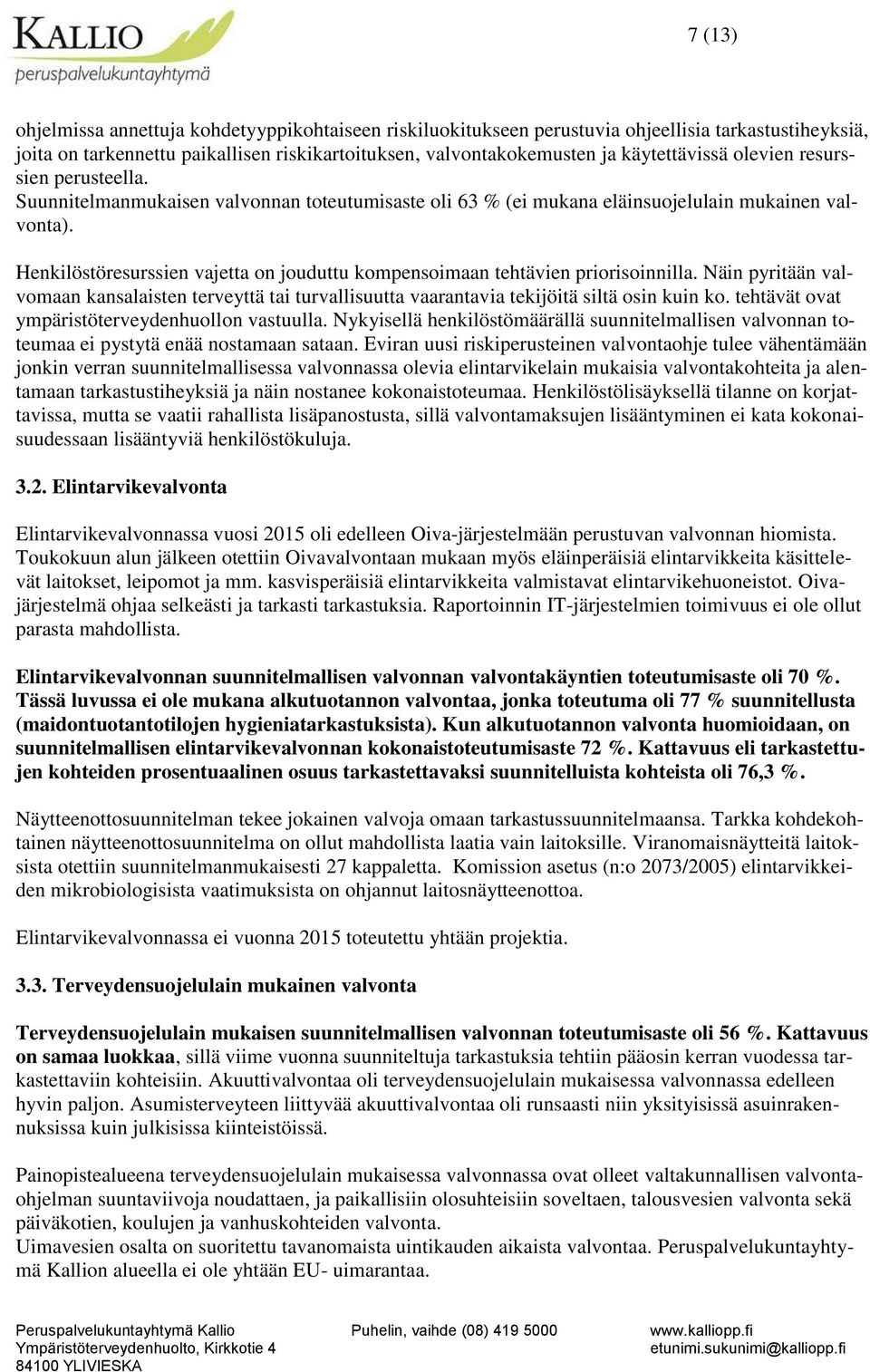 Henkilöstöresurssien vajetta on jouduttu kompensoimaan tehtävien priorisoinnilla. Näin pyritään valvomaan kansalaisten terveyttä tai turvallisuutta vaarantavia tekijöitä siltä osin kuin ko.