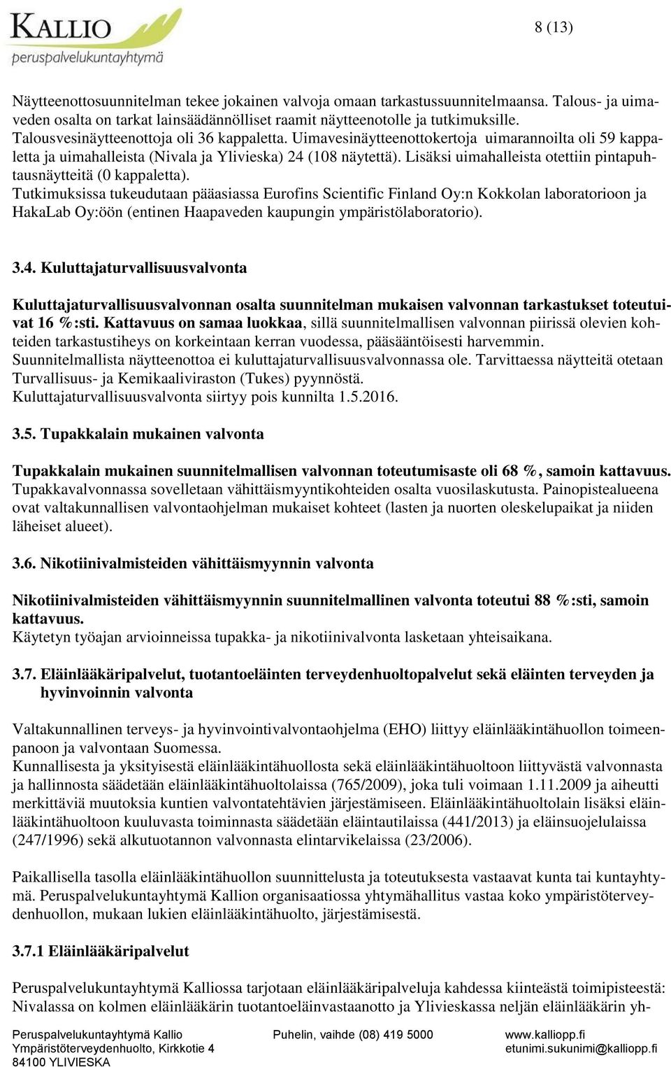 Lisäksi uimahalleista otettiin pintapuhtausnäytteitä (0 kappaletta).