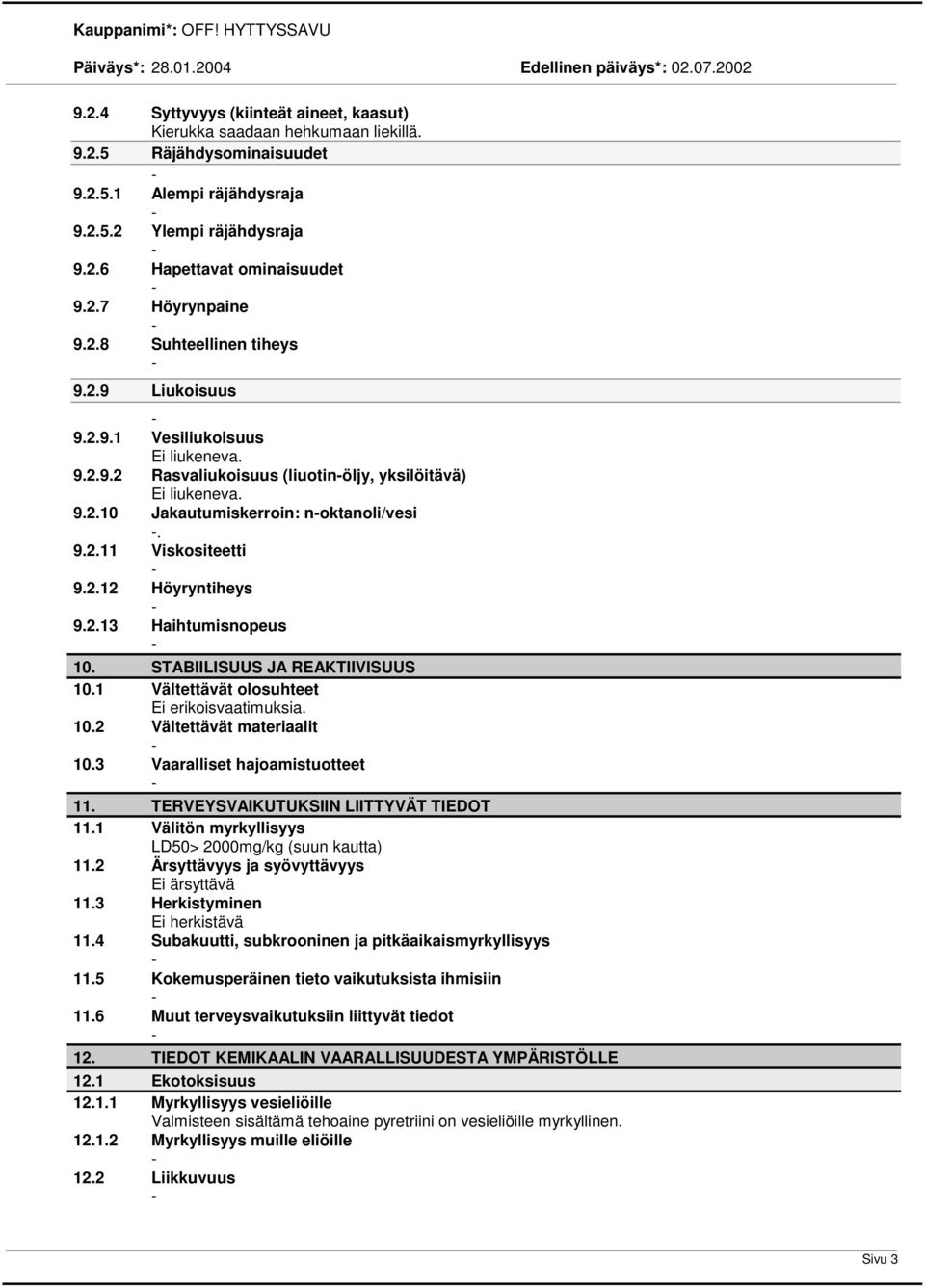 2.12 Höyryntiheys 9.2.13 Haihtumisnopeus 10. STABIILISUUS JA REAKTIIVISUUS 10.1 Vältettävät olosuhteet 10.2 Vältettävät materiaalit 10.3 Vaaralliset hajoamistuotteet 11.