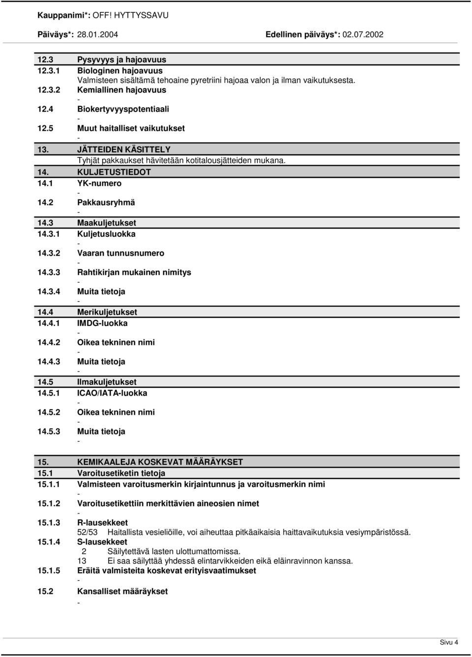 3.2 Vaaran tunnusnumero 14.3.3 Rahtikirjan mukainen nimitys 14.3.4 Muita tietoja 14.4 Merikuljetukset 14.4.1 IMDGluokka 14.4.2 Oikea tekninen nimi 14.4.3 Muita tietoja 14.5 Ilmakuljetukset 14.5.1 ICAO/IATAluokka 14.