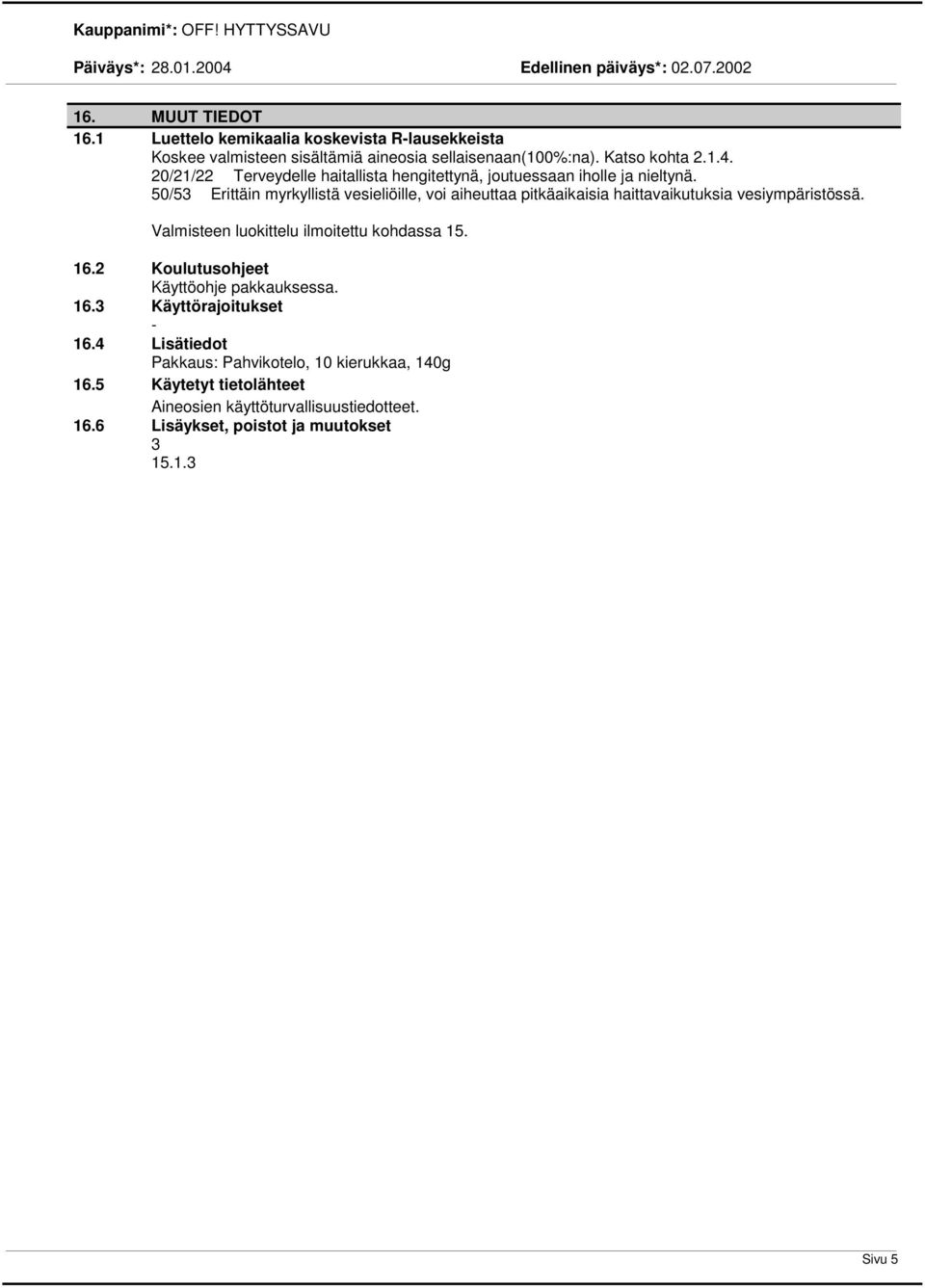 50/53 Erittäin myrkyllistä vesieliöille, voi aiheuttaa pitkäaikaisia haittavaikutuksia vesiympäristössä. Valmisteen luokittelu ilmoitettu kohdassa 15. 16.