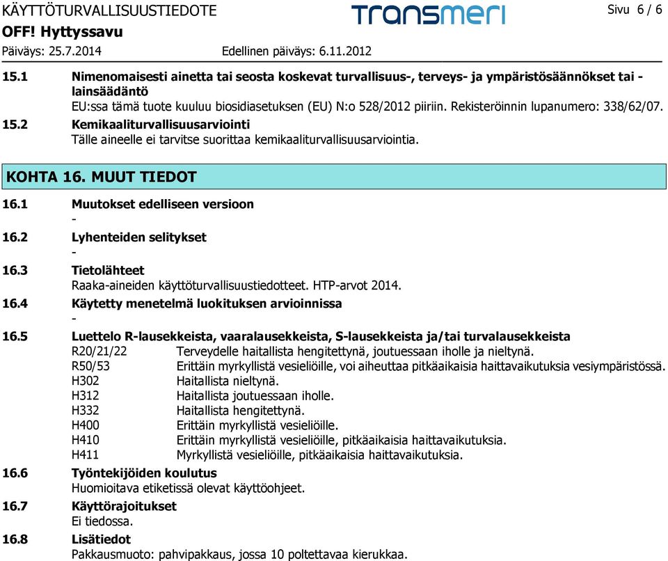 Rekisteröinnin lupanumero: 338/62/07. 15.2 Kemikaaliturvallisuusarviointi Tälle aineelle ei tarvitse suorittaa kemikaaliturvallisuusarviointia. KOHTA 16. MUUT TIEDOT 16.