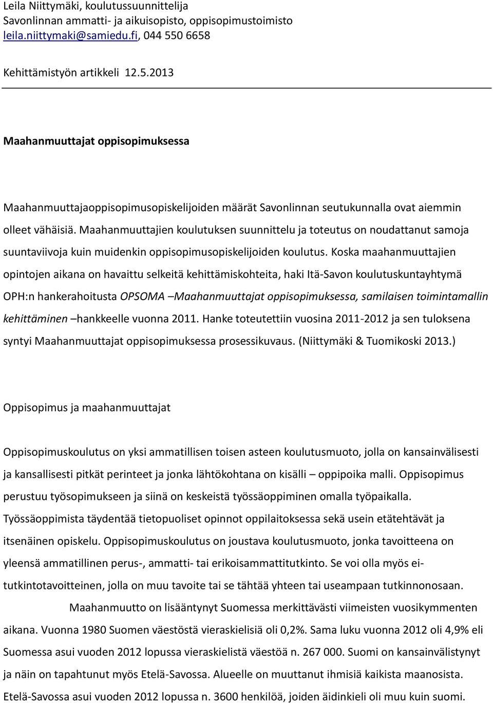 Maahanmuuttajien koulutuksen suunnittelu ja toteutus on noudattanut samoja suuntaviivoja kuin muidenkin oppisopimusopiskelijoiden koulutus.