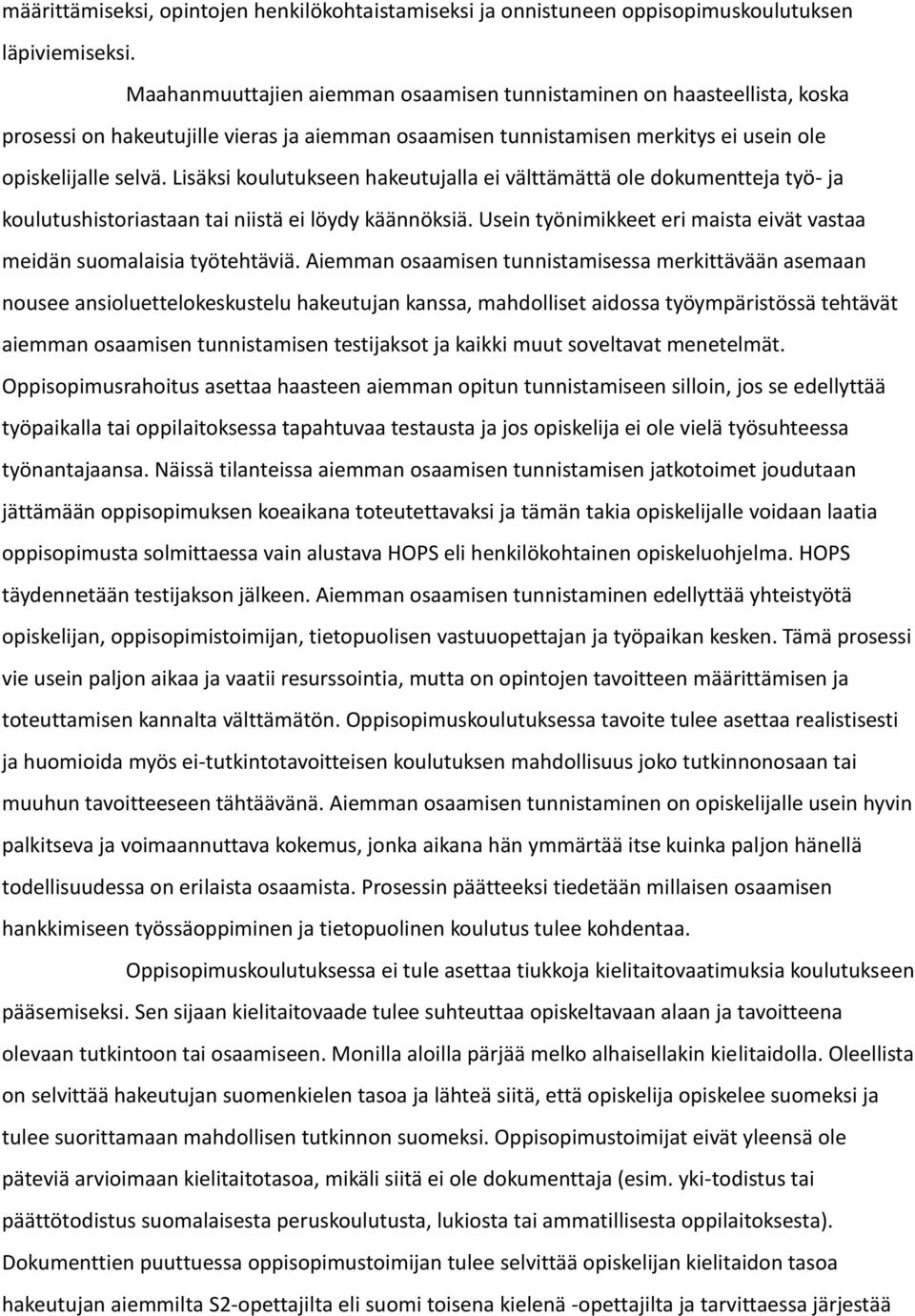 Lisäksi koulutukseen hakeutujalla ei välttämättä ole dokumentteja työ- ja koulutushistoriastaan tai niistä ei löydy käännöksiä.