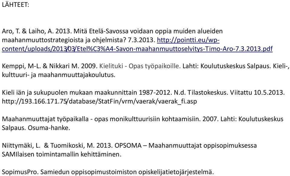 Kieli-, kulttuuri- ja maahanmuuttajakoulutus. Kieli iän ja sukupuolen mukaan maakunnittain 1987-2012. N.d. Tilastokeskus. Viitattu 10.5.2013. http://193.166.171.