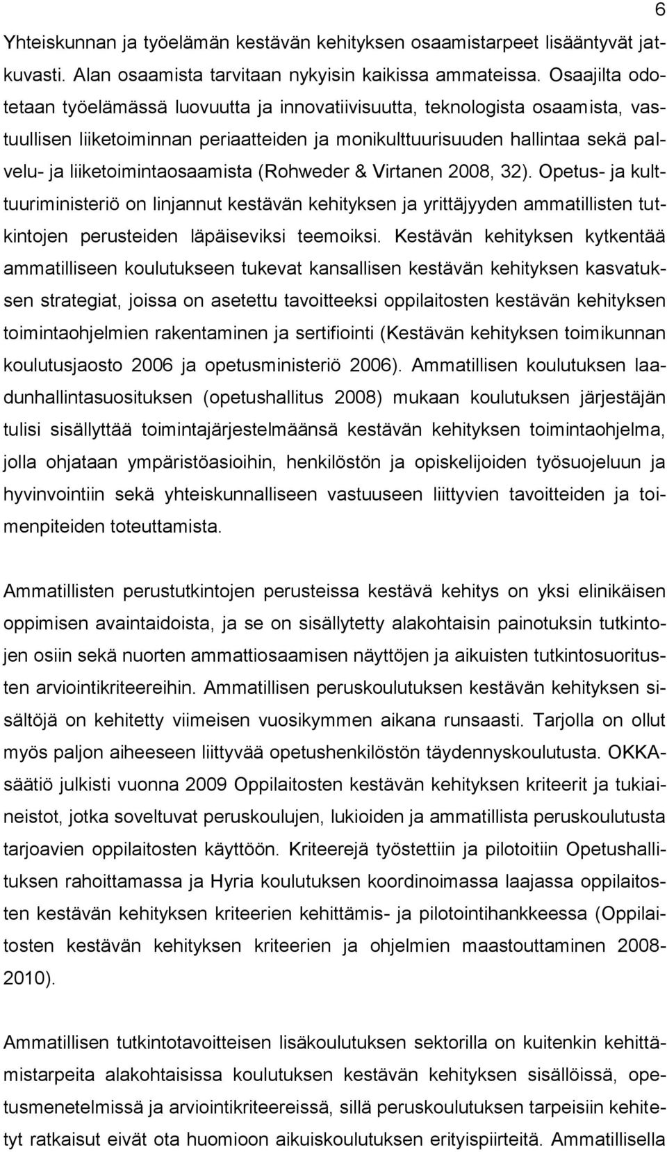 liiketoimintaosaamista (Rohweder & Virtanen 2008, 32). Opetus- ja kulttuuriministeriö on linjannut kestävän kehityksen ja yrittäjyyden ammatillisten tutkintojen perusteiden läpäiseviksi teemoiksi.