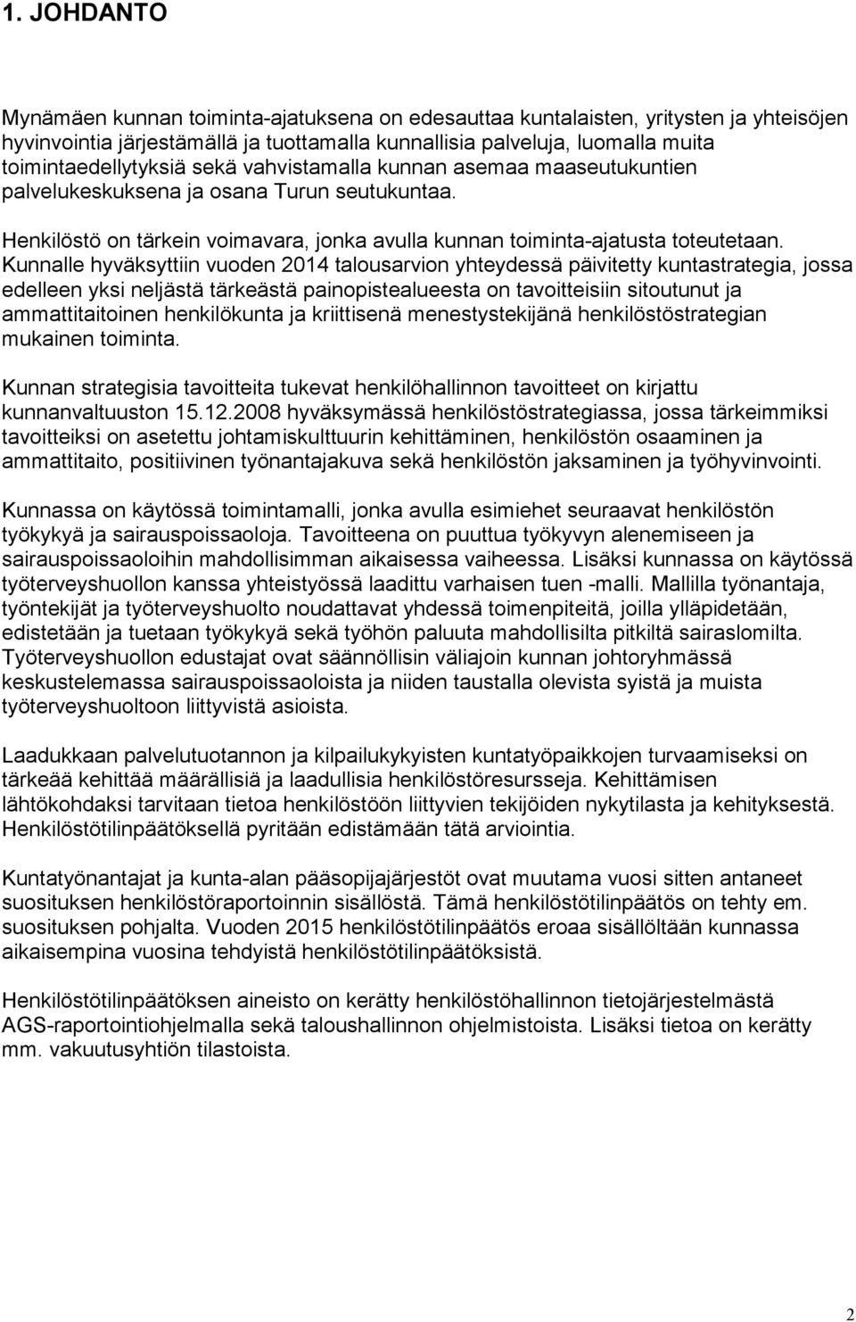 Kunnalle hyväksyttiin vuoden 2014 talousarvion yhteydessä päivitetty kuntastrategia, jossa edelleen yksi neljästä tärkeästä painopistealueesta on tavoitteisiin sitoutunut ja ammattitaitoinen