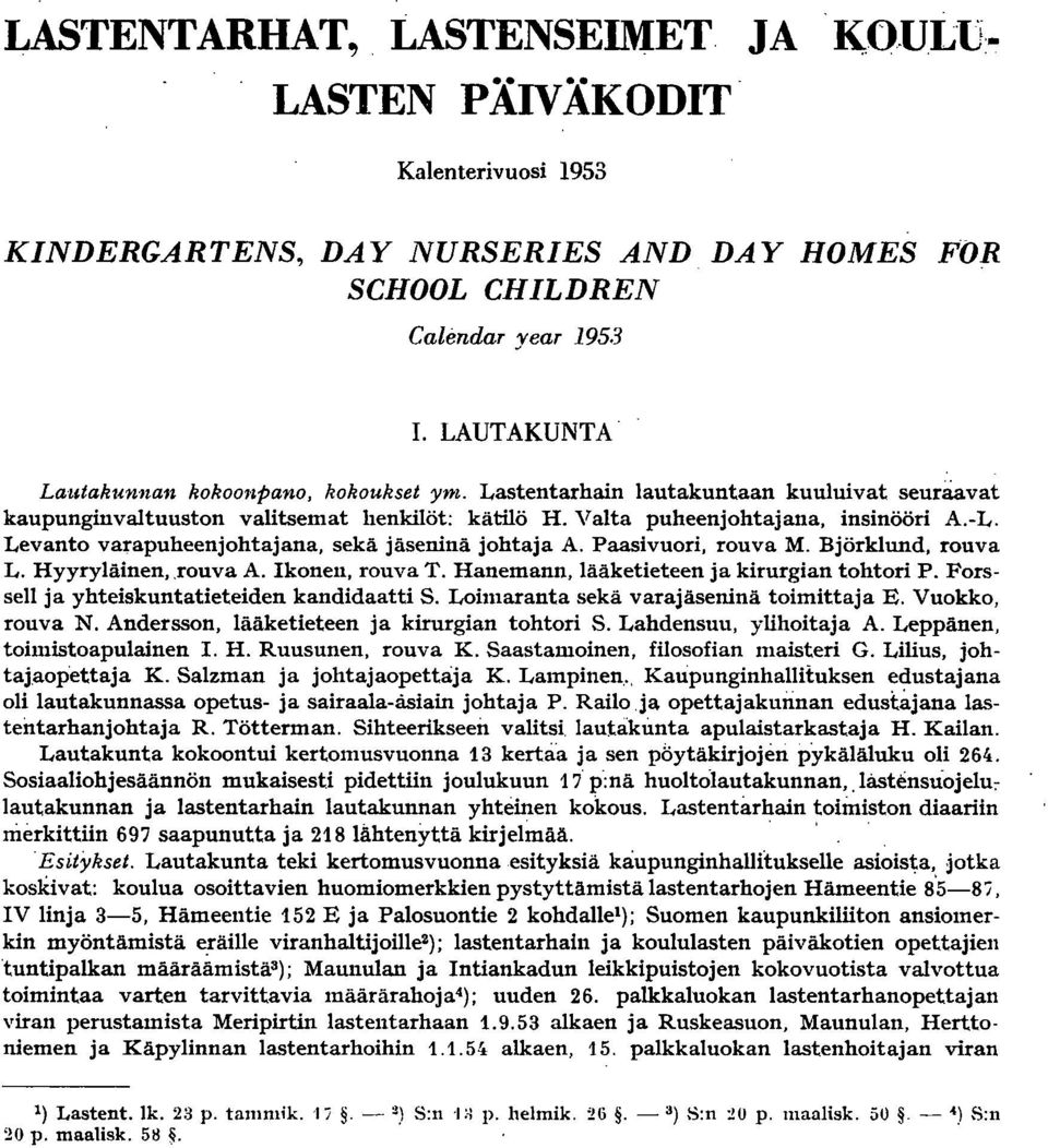 -L, Levanto varapuheenjohtajana, sekä jäseninä johtaja A. Paasivuori, rouva M. Björklund, rouva L. Hyyryläinen,,rouva A. konen, rouva T. Hanemann, lääketieteen ja kirurgian tohtori P.