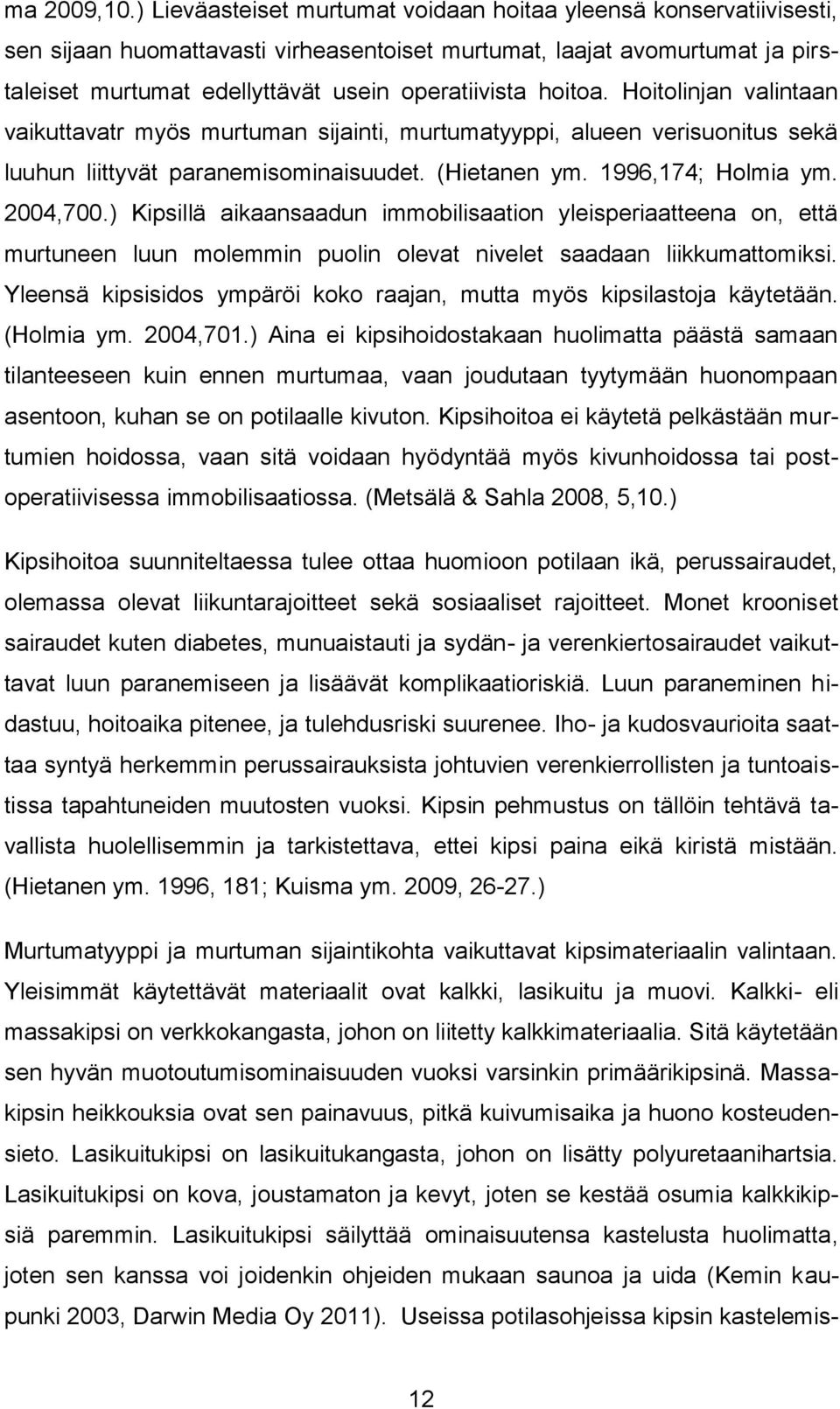 hoitoa. Hoitolinjan valintaan vaikuttavatr myös murtuman sijainti, murtumatyyppi, alueen verisuonitus sekä luuhun liittyvät paranemisominaisuudet. (Hietanen ym. 1996,174; Holmia ym. 2004,700.