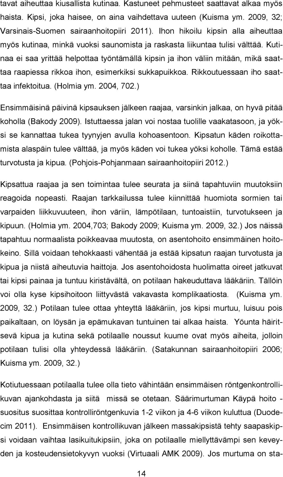 Kutinaa ei saa yrittää helpottaa työntämällä kipsin ja ihon väliin mitään, mikä saattaa raapiessa rikkoa ihon, esimerkiksi sukkapuikkoa. Rikkoutuessaan iho saattaa infektoitua. (Holmia ym. 2004, 702.