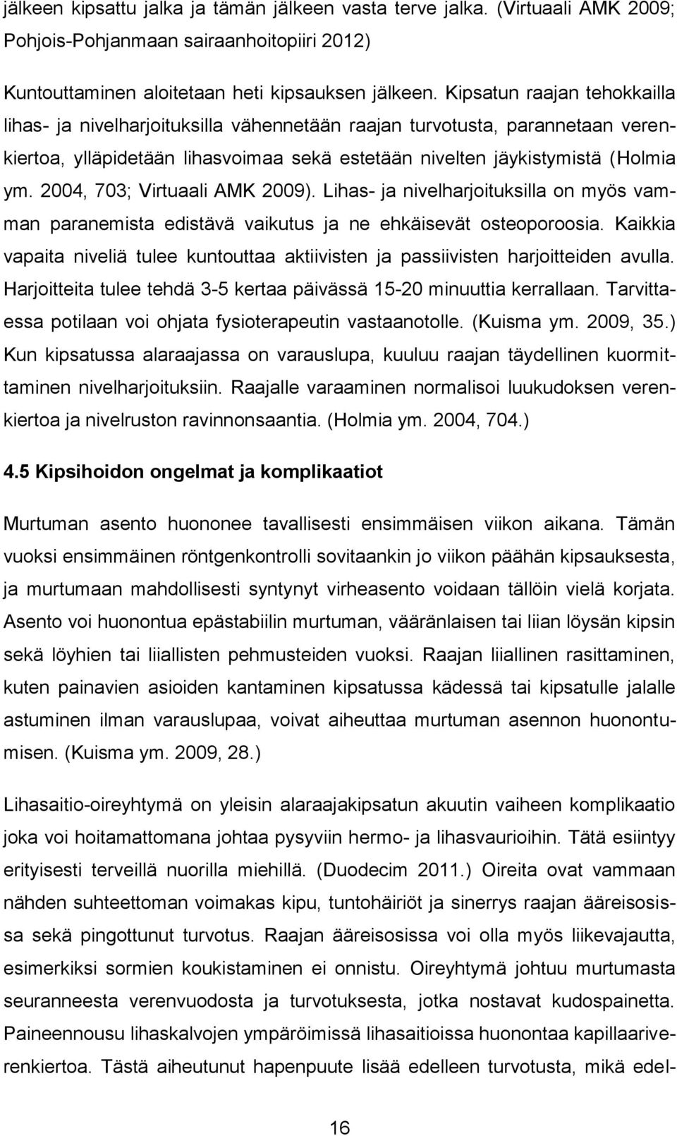 2004, 703; Virtuaali AMK 2009). Lihas- ja nivelharjoituksilla on myös vamman paranemista edistävä vaikutus ja ne ehkäisevät osteoporoosia.