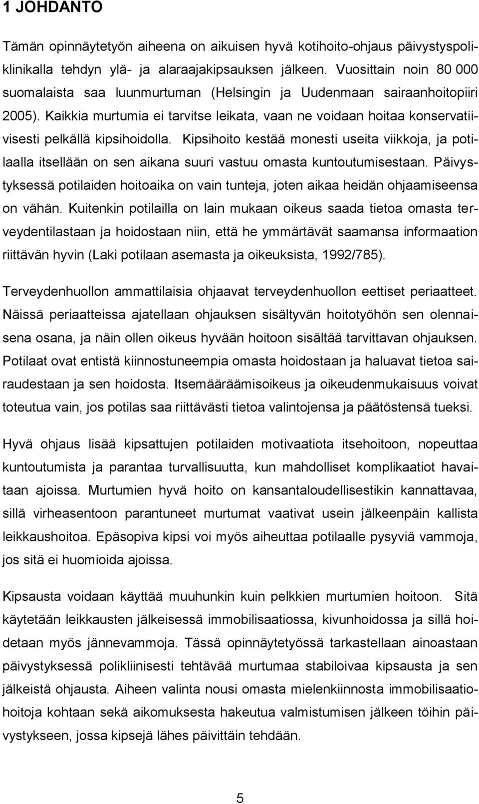 Kaikkia murtumia ei tarvitse leikata, vaan ne voidaan hoitaa konservatiivisesti pelkällä kipsihoidolla.