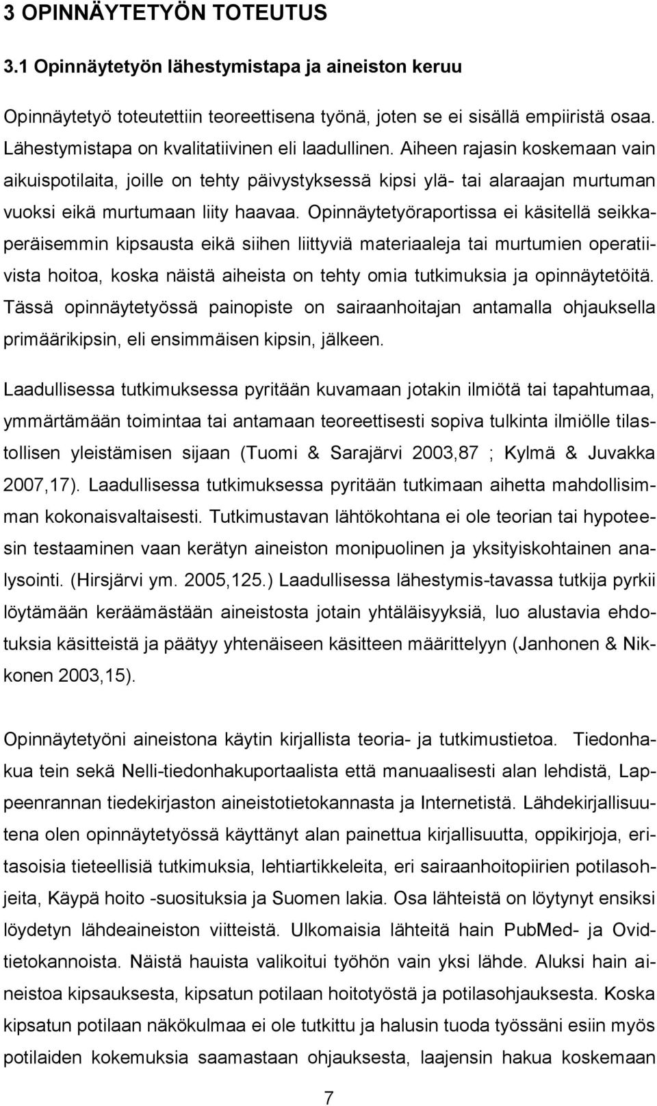 Opinnäytetyöraportissa ei käsitellä seikkaperäisemmin kipsausta eikä siihen liittyviä materiaaleja tai murtumien operatiivista hoitoa, koska näistä aiheista on tehty omia tutkimuksia ja