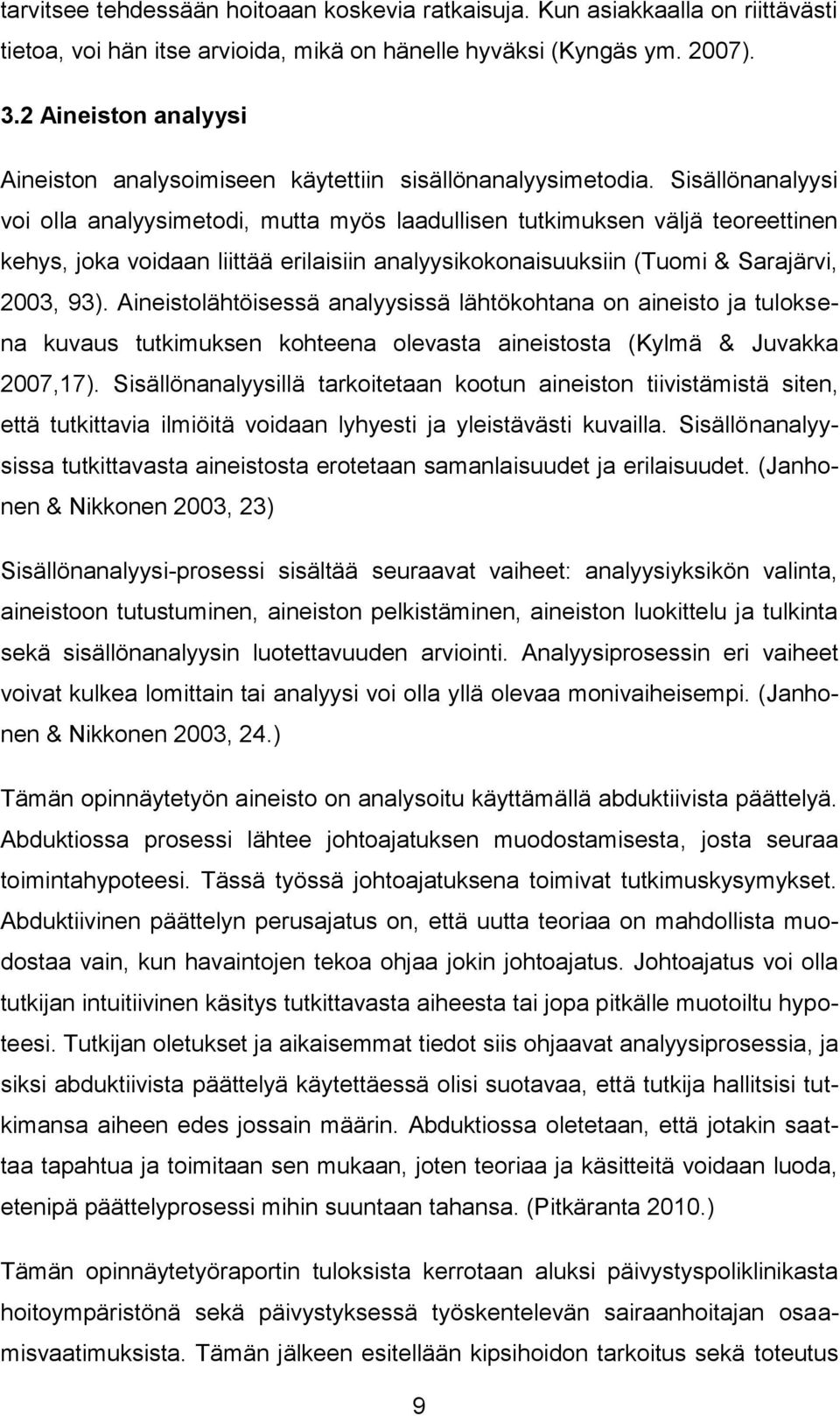 Sisällönanalyysi voi olla analyysimetodi, mutta myös laadullisen tutkimuksen väljä teoreettinen kehys, joka voidaan liittää erilaisiin analyysikokonaisuuksiin (Tuomi & Sarajärvi, 2003, 93).