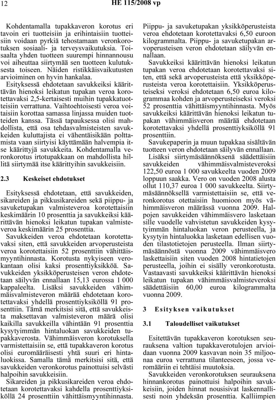 Esityksessä ehdotetaan savukkeiksi käärittävän hienoksi leikatun tupakan veroa korotettavaksi 2,5-kertaisesti muihin tupakkatuotteisiin verrattuna.