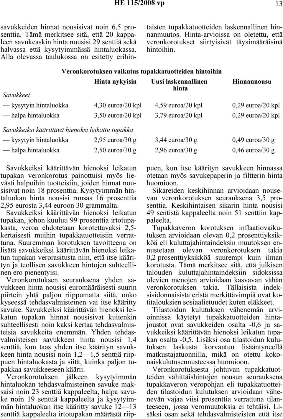 Veronkorotuksen vaikutus tupakkatuotteiden hintoihin Hinta nykyisin Uusi laskennallinen Hinnannousu hinta Savukkeet kysytyin hintaluokka 4,30 euroa/20 kpl 4,59 euroa/20 kpl 0,29 euroa/20 kpl halpa