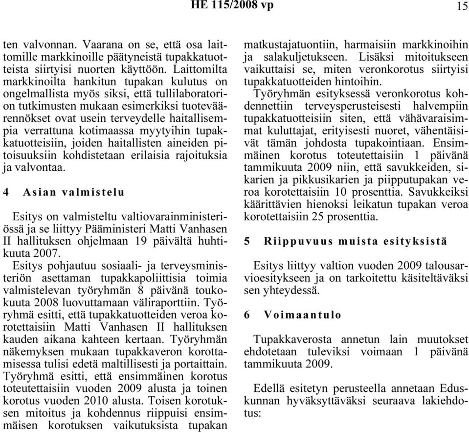 kotimaassa myytyihin tupakkatuotteisiin, joiden haitallisten aineiden pitoisuuksiin kohdistetaan erilaisia rajoituksia ja valvontaa.