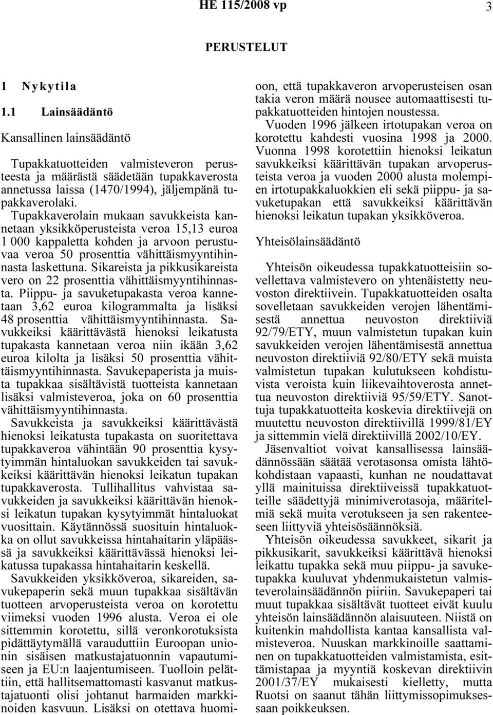 Tupakkaverolain mukaan savukkeista kannetaan yksikköperusteista veroa 15,13 euroa 1 000 kappaletta kohden ja arvoon perustuvaa veroa 50 prosenttia vähittäismyyntihinnasta laskettuna.