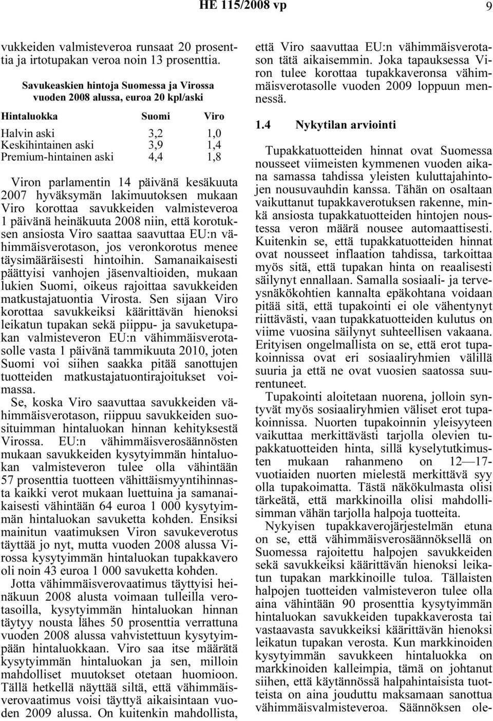 14 päivänä kesäkuuta 2007 hyväksymän lakimuutoksen mukaan Viro korottaa savukkeiden valmisteveroa 1 päivänä heinäkuuta 2008 niin, että korotuksen ansiosta Viro saattaa saavuttaa EU:n