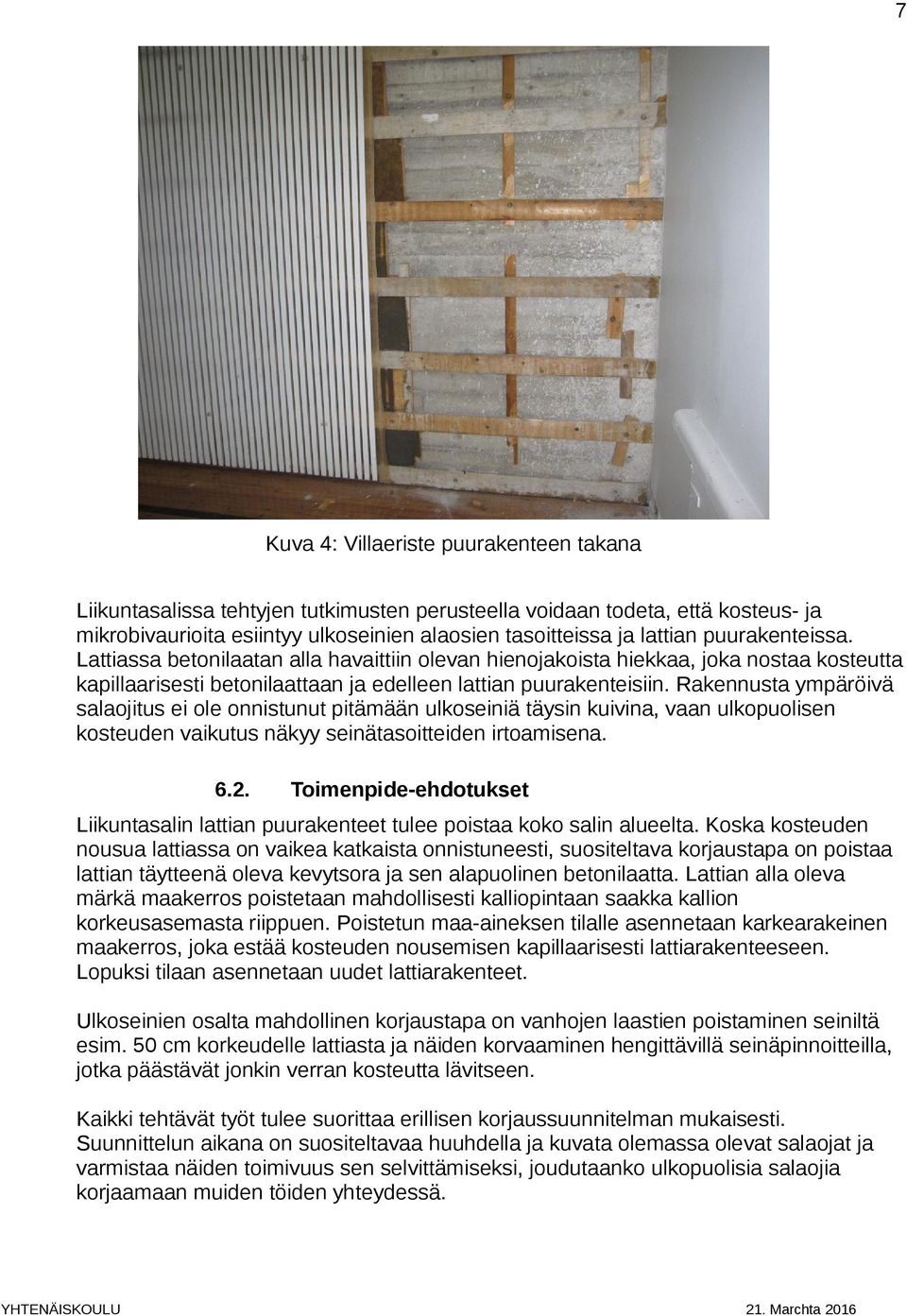 Rakennusta ympäröivä salaojitus ei ole onnistunut pitämään ulkoseiniä täysin kuivina, vaan ulkopuolisen kosteuden vaikutus näkyy seinätasoitteiden irtoamisena. 6.2.