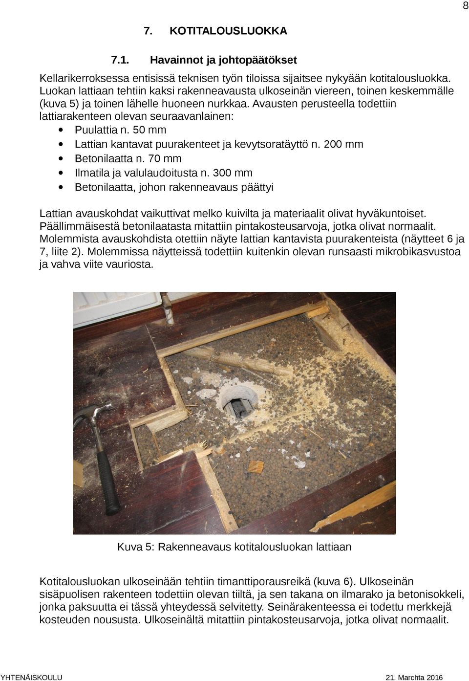 Avausten perusteella todettiin lattiarakenteen olevan seuraavanlainen: Puulattia n. 50 mm Lattian kantavat puurakenteet ja kevytsoratäyttö n. 200 mm Betonilaatta n.