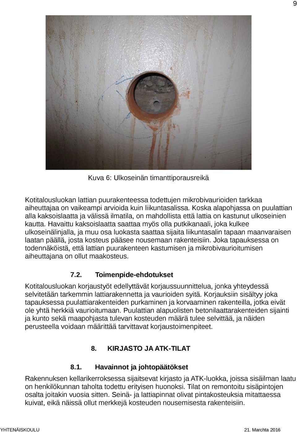 Havaittu kaksoislaatta saattaa myös olla putkikanaali, joka kulkee ulkoseinälinjalla, ja muu osa luokasta saattaa sijaita liikuntasalin tapaan maanvaraisen laatan päällä, josta kosteus pääsee