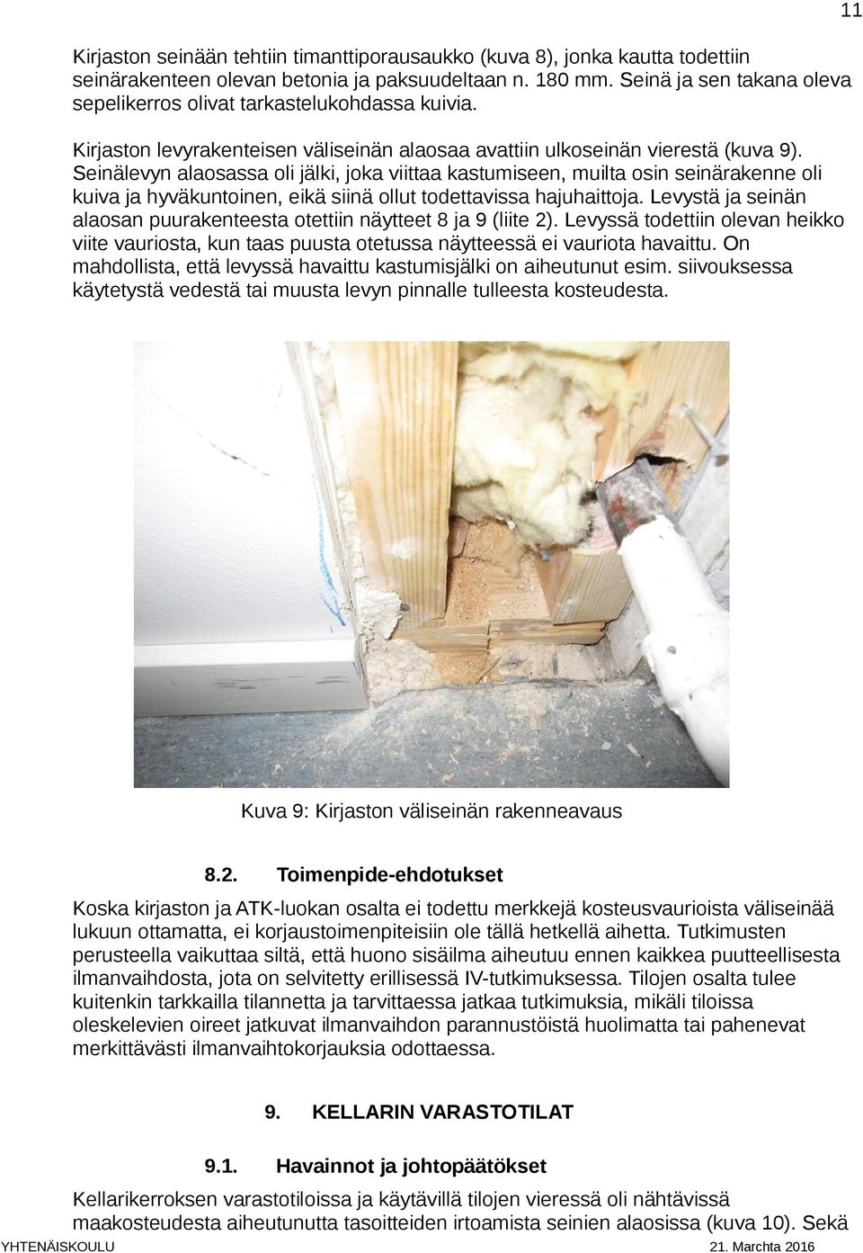 Seinälevyn alaosassa oli jälki, joka viittaa kastumiseen, muilta osin seinärakenne oli kuiva ja hyväkuntoinen, eikä siinä ollut todettavissa hajuhaittoja.
