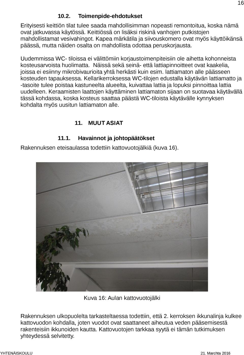 Kapea märkätila ja siivouskomero ovat myös käyttöikänsä päässä, mutta näiden osalta on mahdollista odottaa peruskorjausta.