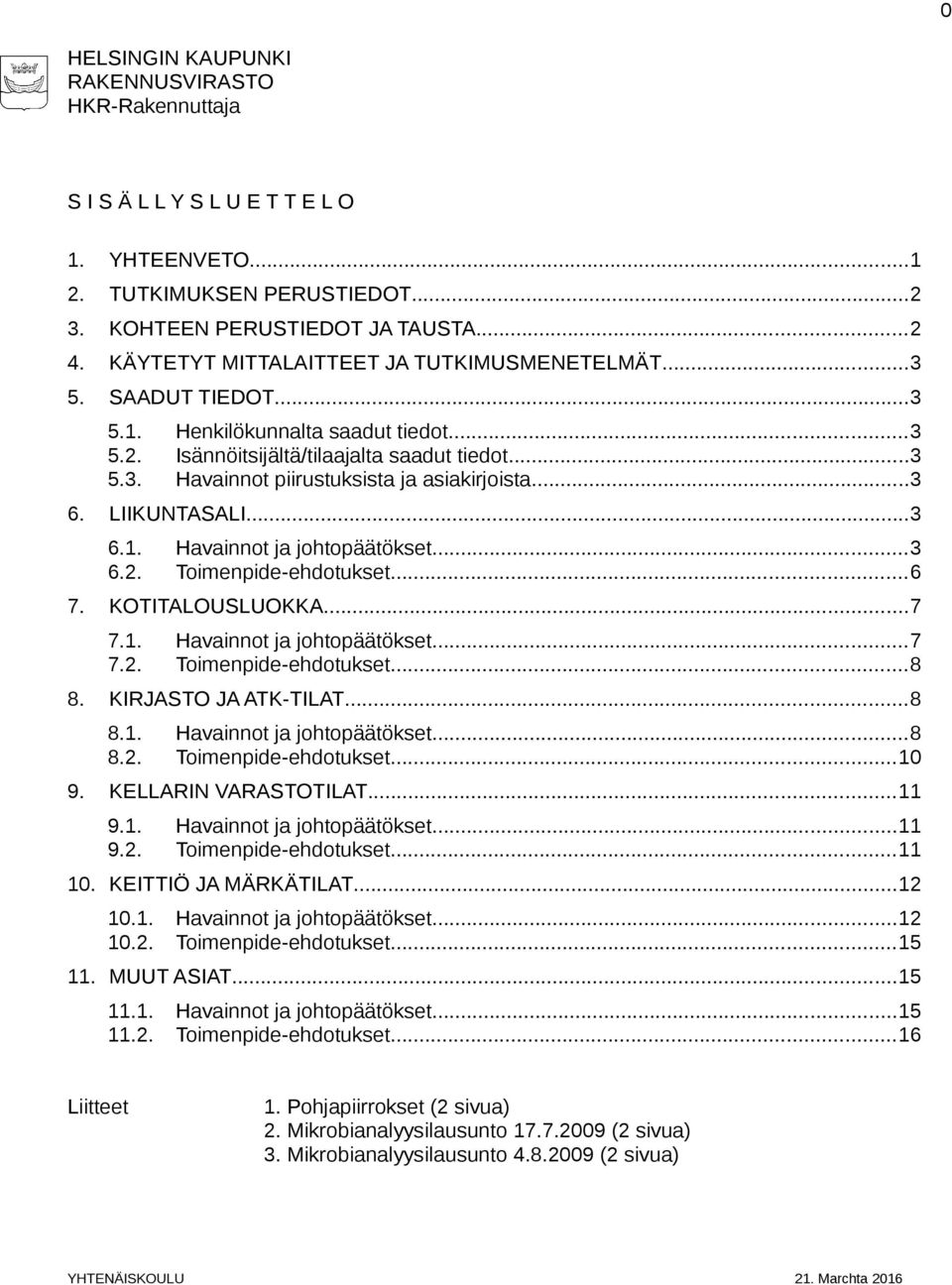 ..8 8.1. 8.2. 9. Havainnot ja johtopäätökset...3 Toimenpide-ehdotukset...6 KOTITALOUSLUOKKA...7 7.1. 7.2. 8. Henkilökunnalta saadut tiedot...3 Isännöitsijältä/tilaajalta saadut tiedot.