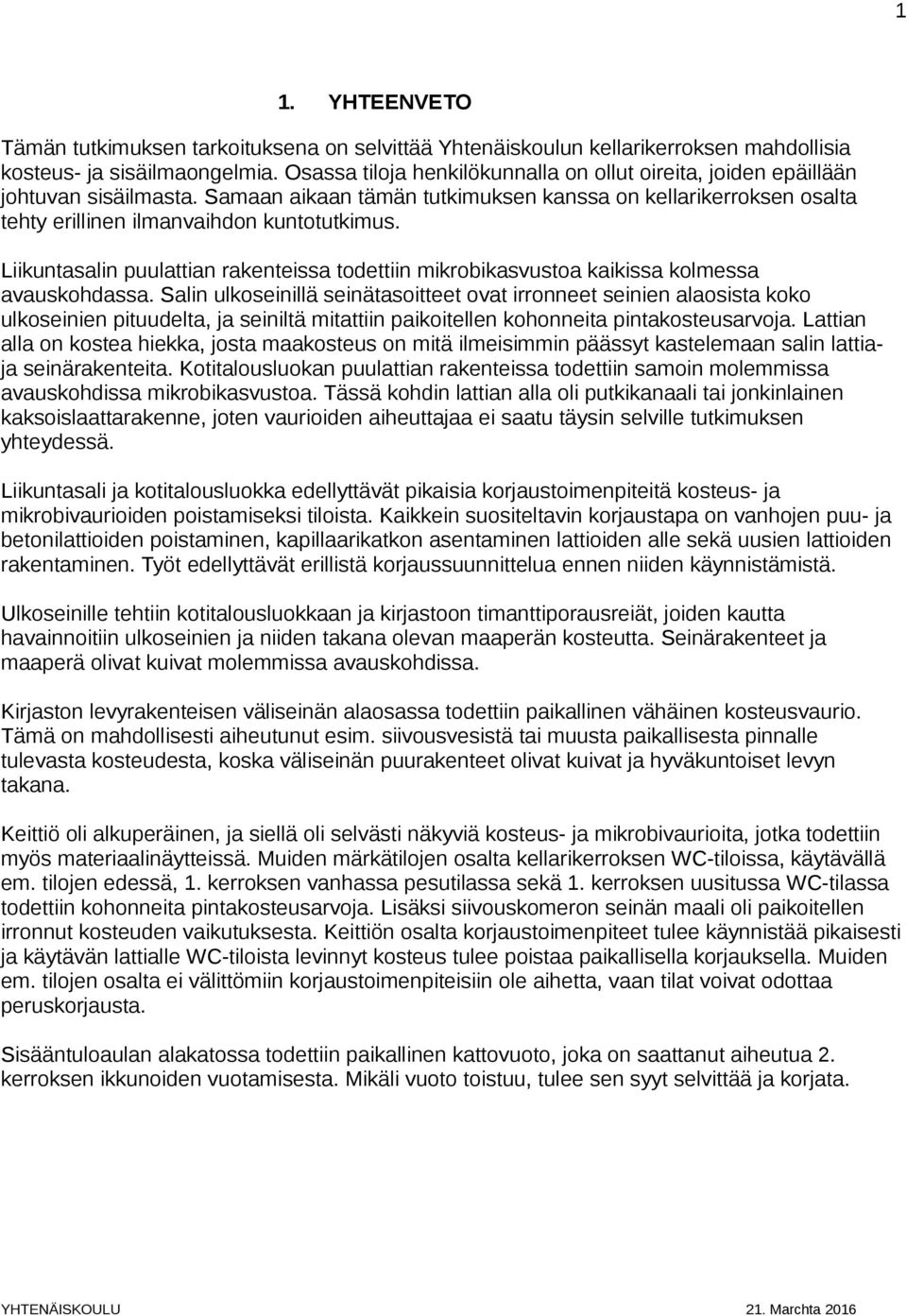 Liikuntasalin puulattian rakenteissa todettiin mikrobikasvustoa kaikissa kolmessa avauskohdassa.