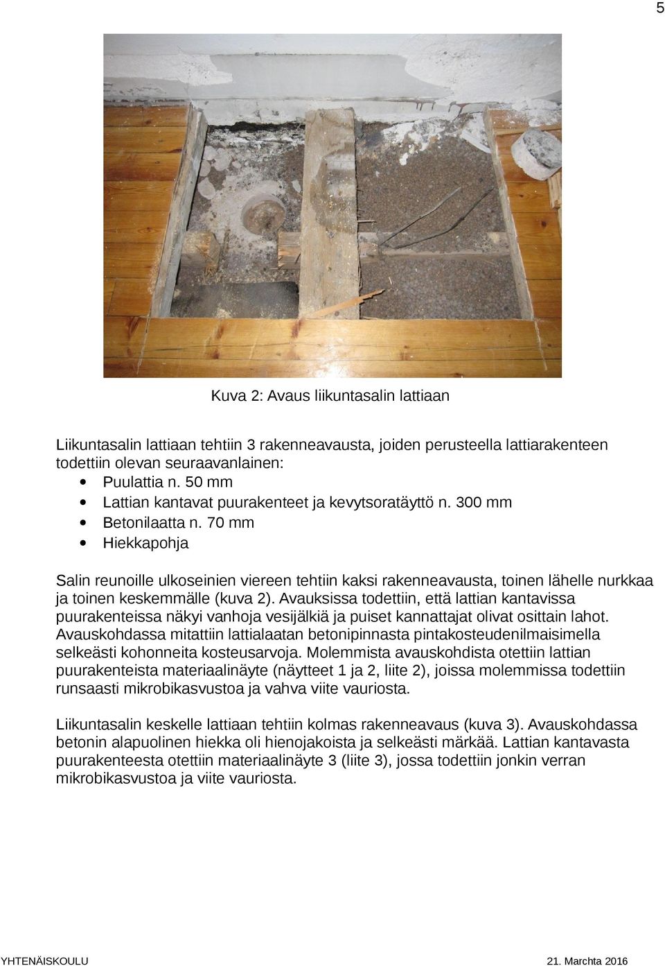 70 mm Hiekkapohja Salin reunoille ulkoseinien viereen tehtiin kaksi rakenneavausta, toinen lähelle nurkkaa ja toinen keskemmälle (kuva 2).