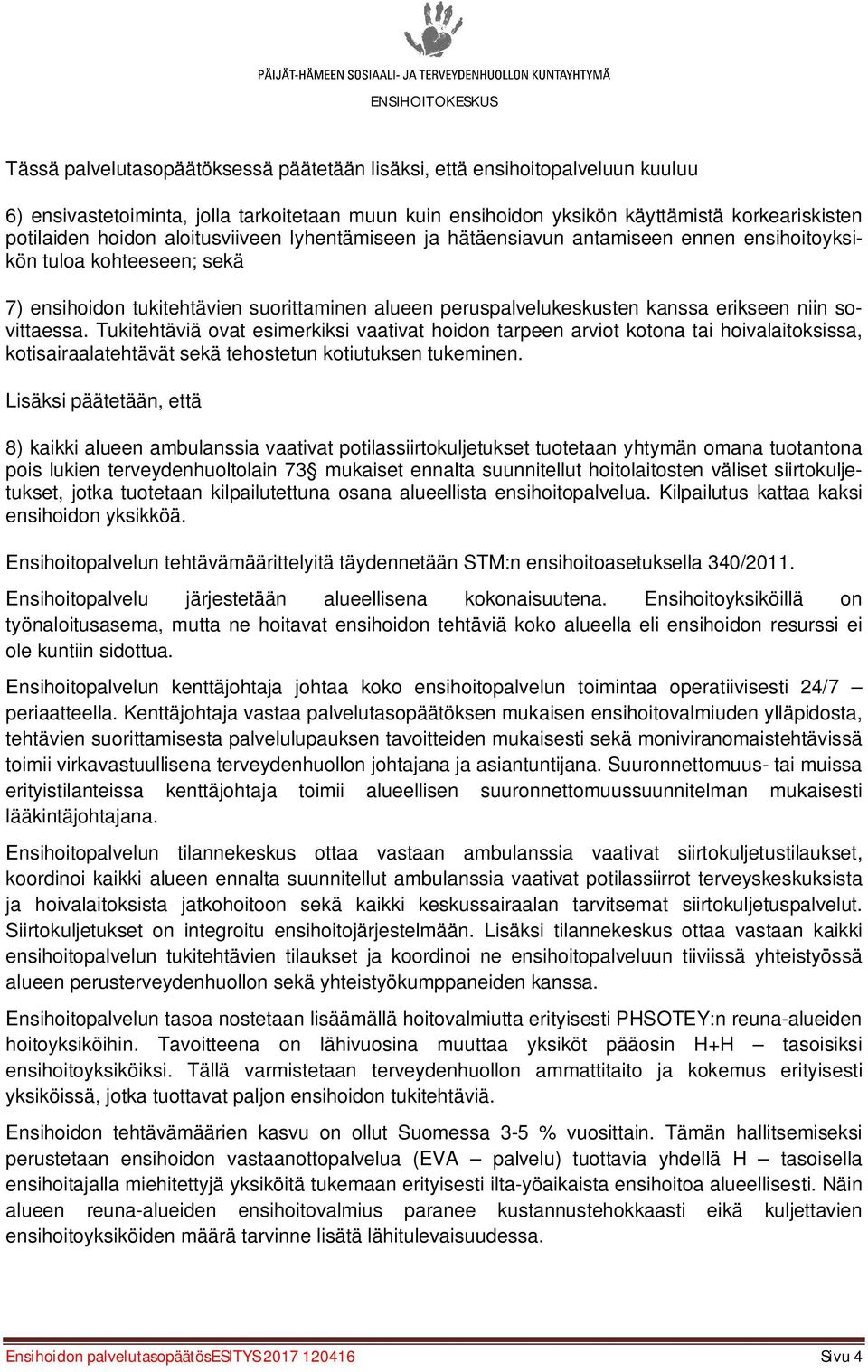 sovittaessa. Tukitehtäviä ovat esimerkiksi vaativat hoidon tarpeen arviot kotona tai hoivalaitoksissa, kotisairaalatehtävät sekä tehostetun kotiutuksen tukeminen.