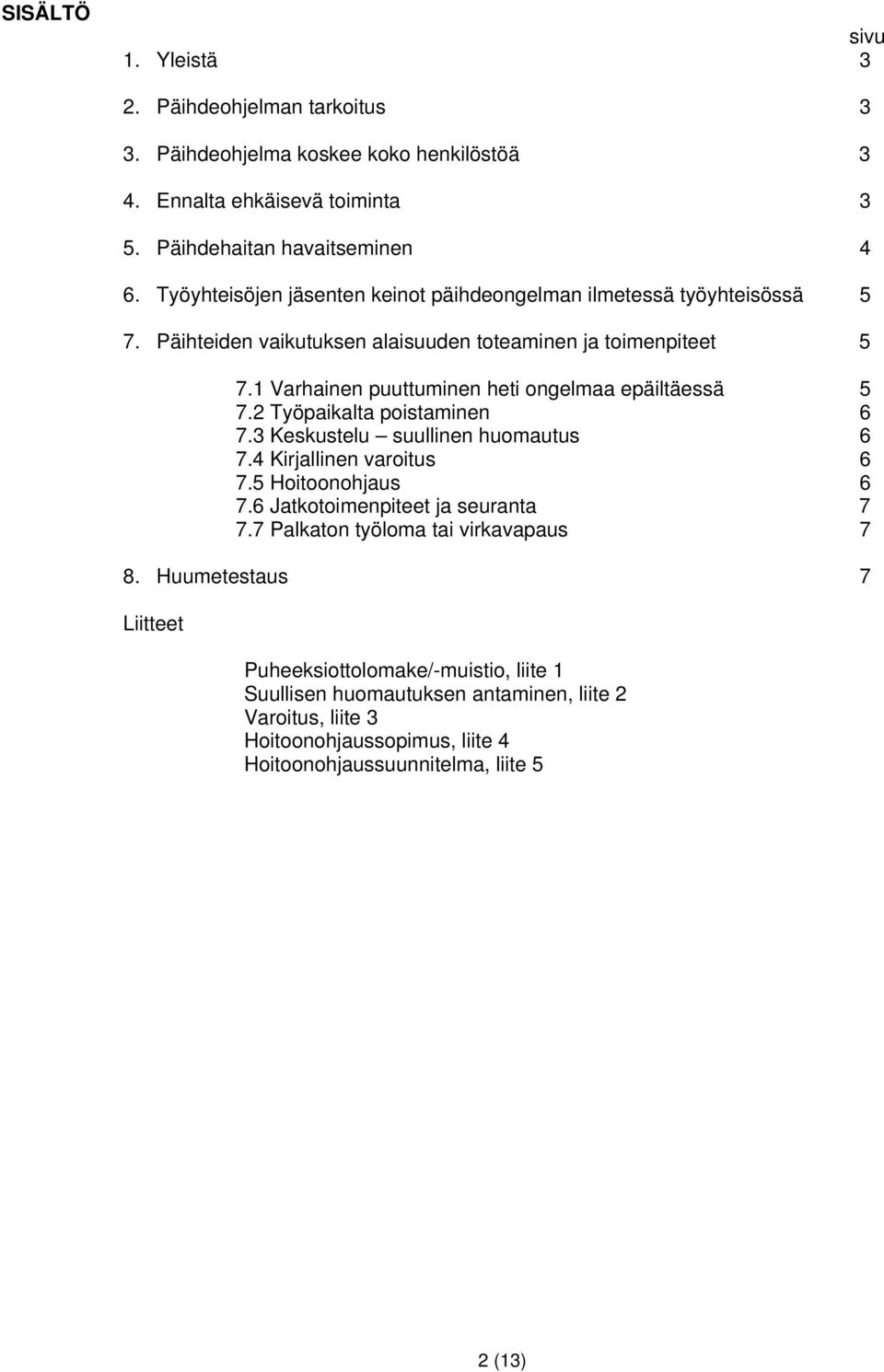 1 Varhainen puuttuminen heti ongelmaa epäiltäessä 5 7.2 Työpaikalta poistaminen 6 7.3 Keskustelu suullinen huomautus 6 7.4 Kirjallinen varoitus 6 7.5 Hoitoonohjaus 6 7.