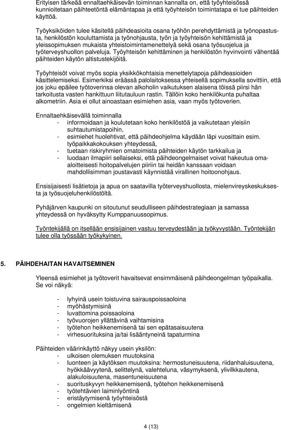 yhteistoimintamenettelyä sekä osana työsuojelua ja työterveyshuollon palveluja. Työyhteisön kehittäminen ja henkilöstön hyvinvointi vähentää päihteiden käytön altistustekijöitä.