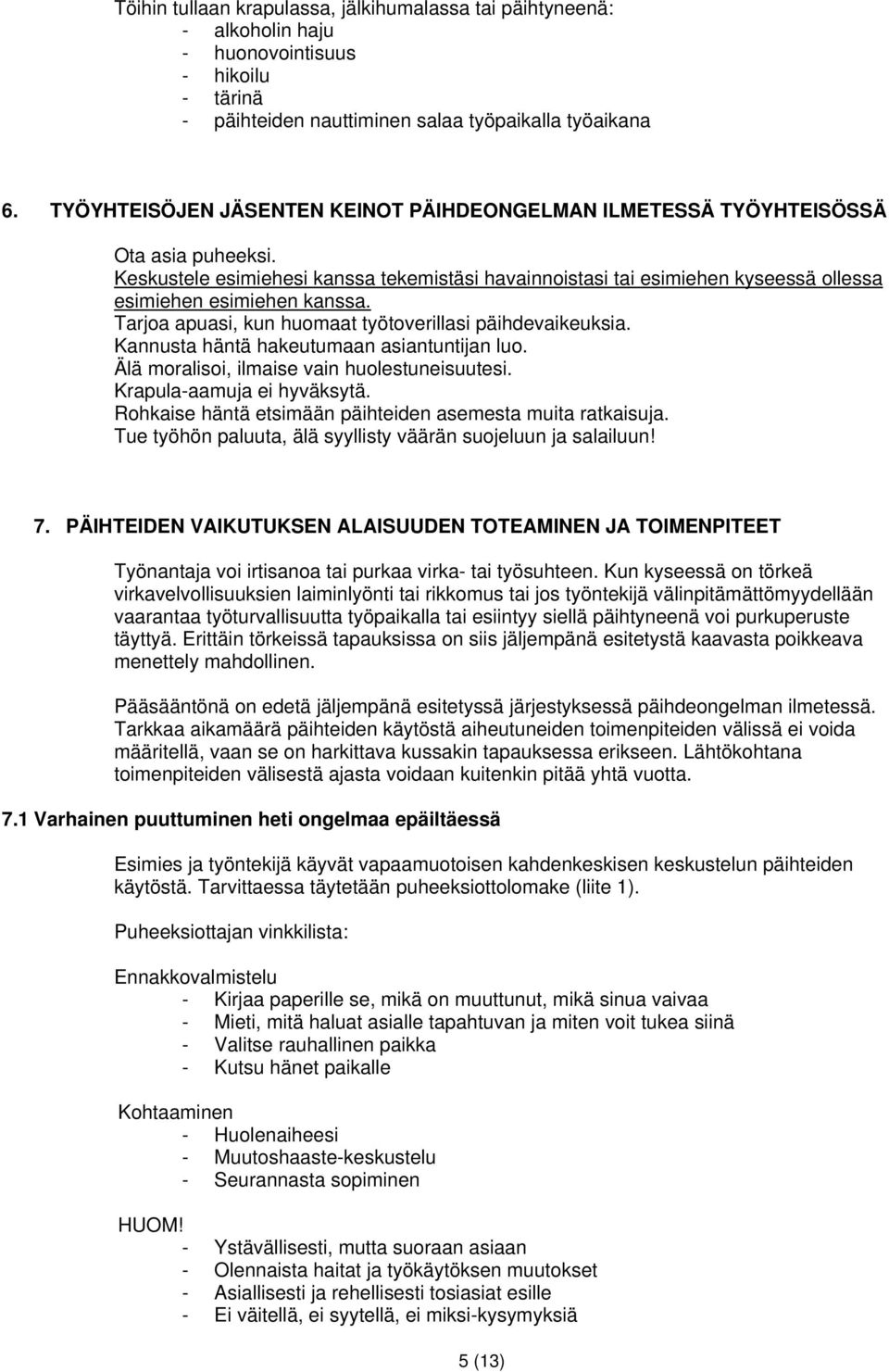 Keskustele esimiehesi kanssa tekemistäsi havainnoistasi tai esimiehen kyseessä ollessa esimiehen esimiehen kanssa. Tarjoa apuasi, kun huomaat työtoverillasi päihdevaikeuksia.