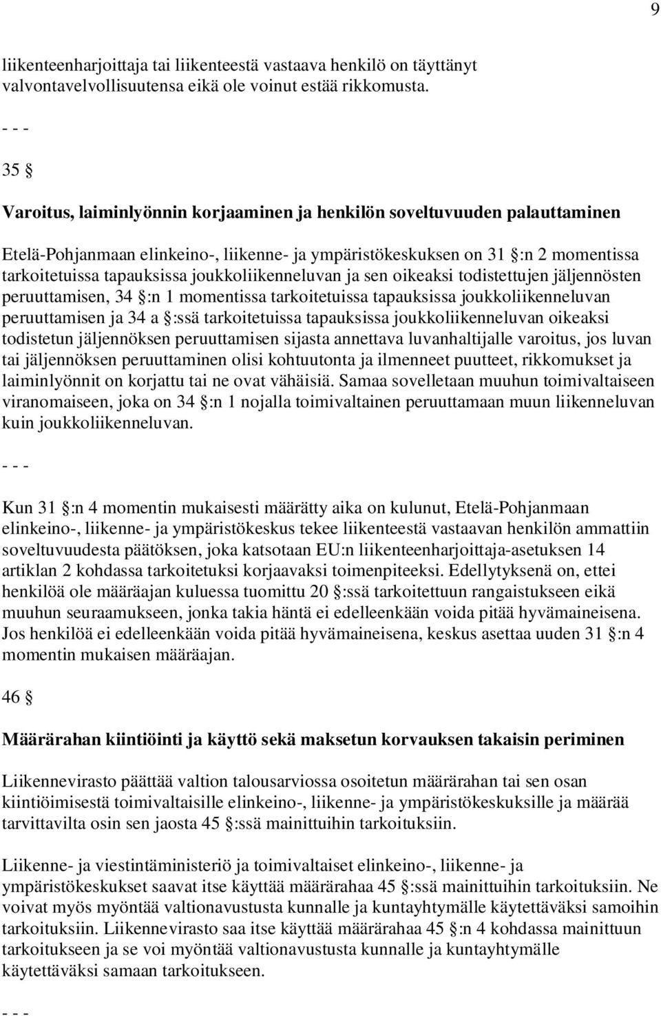 joukkoliikenneluvan ja sen oikeaksi todistettujen jäljennösten peruuttamisen, 34 :n 1 momentissa tarkoitetuissa tapauksissa joukkoliikenneluvan peruuttamisen ja 34 a :ssä tarkoitetuissa tapauksissa