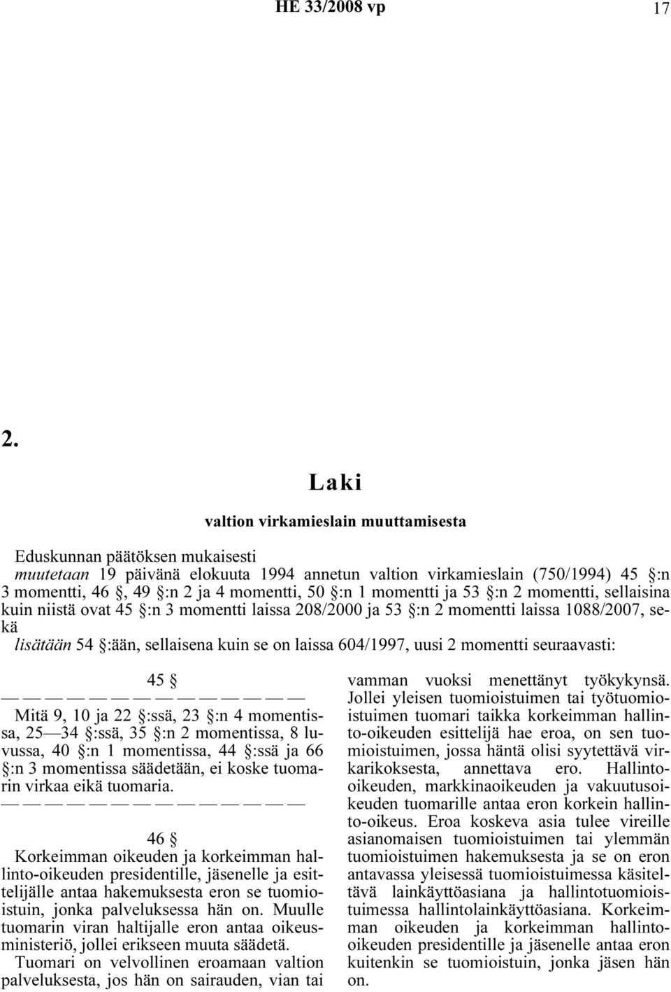 uusi 2 momentti seuraavasti: 45 Mitä 9, 10 ja 22 :ssä, 23 :n 4 momentissa, 25 34 :ssä, 35 :n 2 momentissa, 8 luvussa, 40 :n 1 momentissa, 44 :ssä ja 66 :n 3 momentissa säädetään, ei koske tuomarin